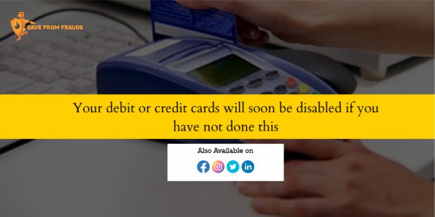 Your debit or credit cards will soon be disabled if you have not done this