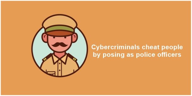 Cybercriminals defraud people by posing as police officers.